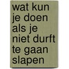Wat kun je doen als je niet durft te gaan slapen