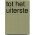Tot het uiterste