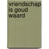 Vriendschap is goud waard