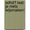 ADHD? Laat je niets wijsmaken! door H. de Backer