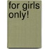 For girls only!