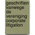 Geschriften vanwege de Vereniging Corporate Litigation