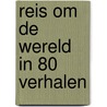 Reis om de wereld in 80 verhalen door Onbekend