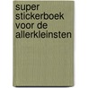 Super stickerboek voor de allerkleinsten by Unknown