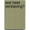 Wat heet verslaving? door Onbekend