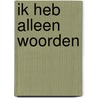 Ik heb alleen woorden