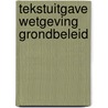 Tekstuitgave Wetgeving grondbeleid by Unknown