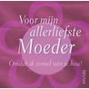 Voor mijn allerliefste moeder