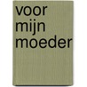 Voor mijn moeder