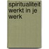 Spiritualiteit werkt in je werk