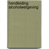 Handleiding Alcoholwetgeving door Ton van der Pluijm