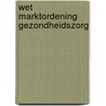 Wet marktordening gezondheidszorg door C.C. Beerepoot