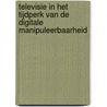 Televisie in het tijdperk van de digitale manipuleerbaarheid door J. Van Dijck