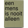 Een mens is nooit alleen by B. Berkhout