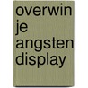 Overwin je angsten display by Unknown