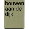 Bouwen aan de dijk door M. Kooiman