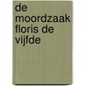 De moordzaak Floris de Vijfde door T. Oosterhuis