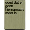 Goed dat er geen hiernamaals meer is door G. Verrips