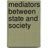 Mediators between State and Society by Unknown