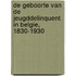 De geboorte van de jeugddelinquent in Belgie, 1830-1930