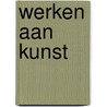 Werken aan kunst by P. Huys Janssen
