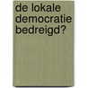 De lokale democratie bedreigd? door S.A.H. Denters