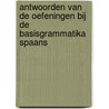 Antwoorden van de oefeningen bij de Basisgrammatika Spaans door L. Coenen