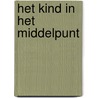 Het kind in het middelpunt by M.W. Kalisvaart