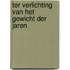Ter verlichting van het gewicht der jaren