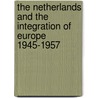 The Netherlands and the integration of Europe 1945-1957 door Onbekend