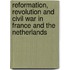 Reformation, revolution and civil war in France and the Netherlands
