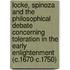 Locke, Spinoza and the philosophical debate concerning toleration in the Early Enlightenment (c.1670-c.1750)