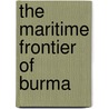 The maritime frontier of Burma by J. Gommans