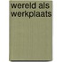 Wereld als werkplaats