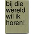 Bij die wereld wil ik horen!