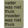 Vader was niet thuis moeder was niet thuis door Ton Stufkens