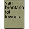 Van Brentano tot Levinas by T. de Boer