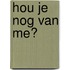 Hou je nog van me?