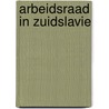 Arbeidsraad in zuidslavie by M.J. Broekmeyer
