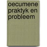 Oecumene praktyk en probleem door Piet Bakker