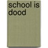 School is dood