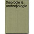 Theologie is anthropologie