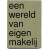 Een wereld van eigen makelij by J.A.G. Gruppelaar