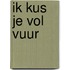 Ik kus je vol vuur