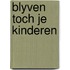 Blyven toch je kinderen