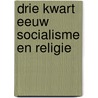 Drie kwart eeuw socialisme en religie by Houwaart