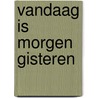 Vandaag is morgen gisteren door Wyburg