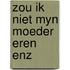 Zou ik niet myn moeder eren enz