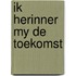 Ik herinner my de toekomst