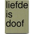 Liefde is doof